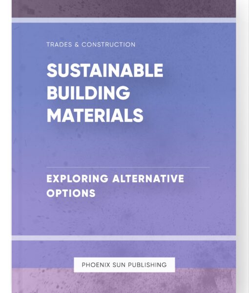 Sustainable Building Materials – Exploring Alternative Options