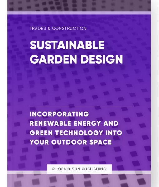 Sustainable Garden Design – Incorporating Renewable Energy and Green Technology into Your Outdoor Space