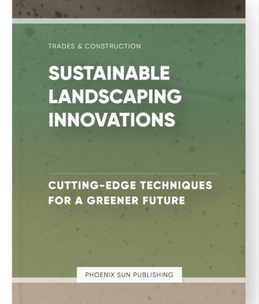 Sustainable Landscaping Innovations – Cutting-Edge Techniques for a Greener Future