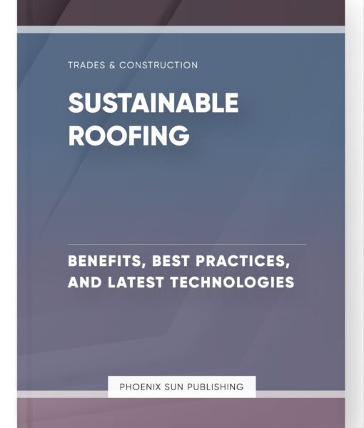 Sustainable Roofing – Benefits, Best Practices, and Latest Technologies