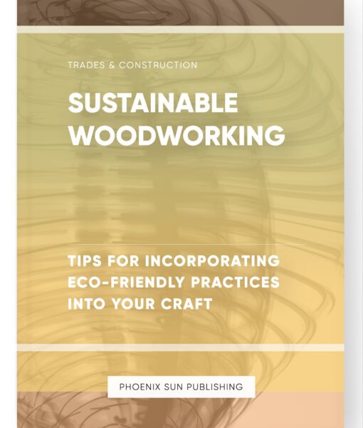 Sustainable Woodworking – Tips for Incorporating Eco-Friendly Practices into Your Craft