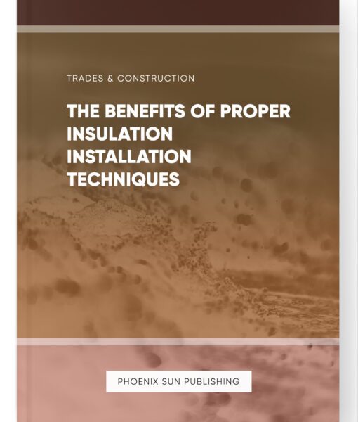 The Benefits of Proper Insulation Installation Techniques