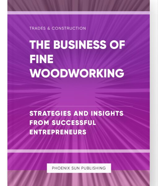 The Business of Fine Woodworking – Strategies and Insights from Successful Entrepreneurs