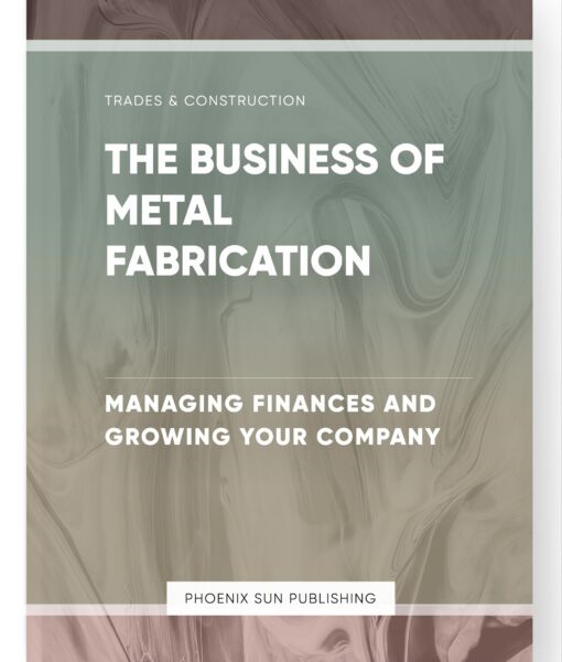 The Business of Metal Fabrication – Managing Finances and Growing Your Company