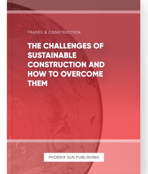 The Challenges of Sustainable Construction and How to Overcome Them