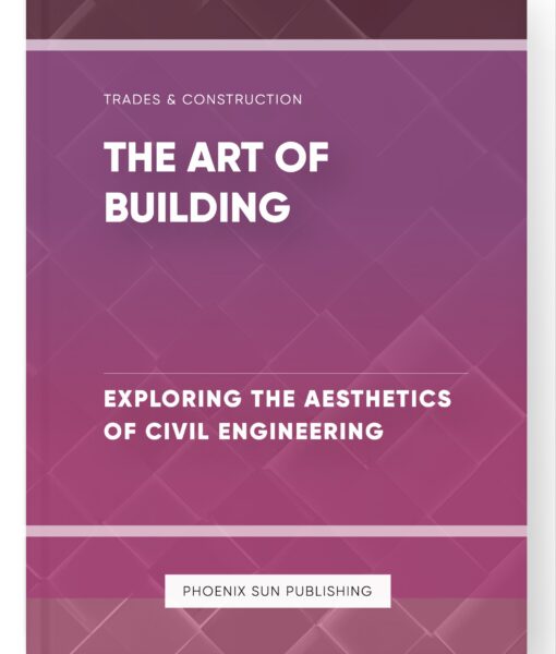 The Art of Building – Exploring the Aesthetics of Civil Engineering