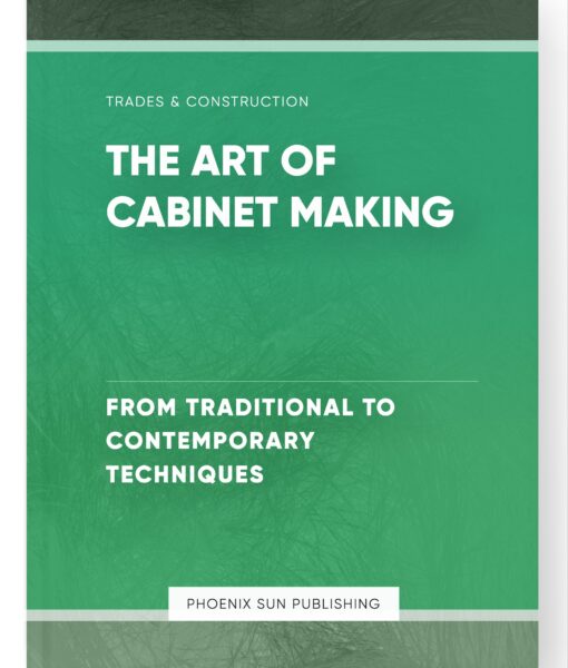 The Art of Cabinet Making – From Traditional to Contemporary Techniques