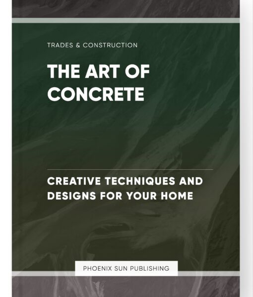 The Art of Concrete – Creative Techniques and Designs for Your Home