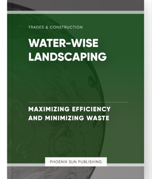 Water-wise Landscaping – Maximizing Efficiency and Minimizing Waste