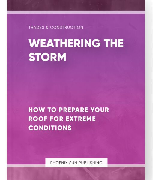 Weathering the Storm – How to Prepare Your Roof for Extreme Conditions