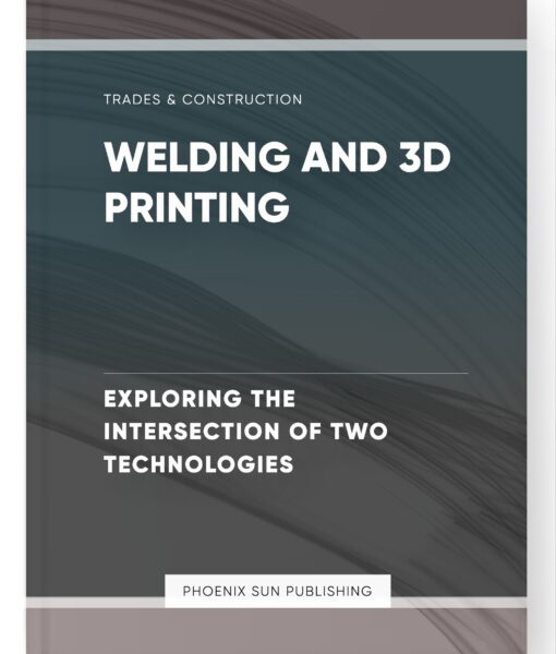 Welding and 3D Printing – Exploring the Intersection of Two Technologies