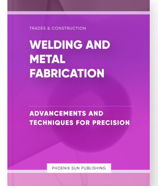 Welding and Metal Fabrication – Advancements and Techniques for Precision