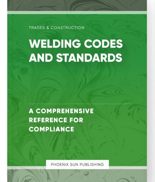 Welding Codes and Standards – A Comprehensive Reference for Compliance