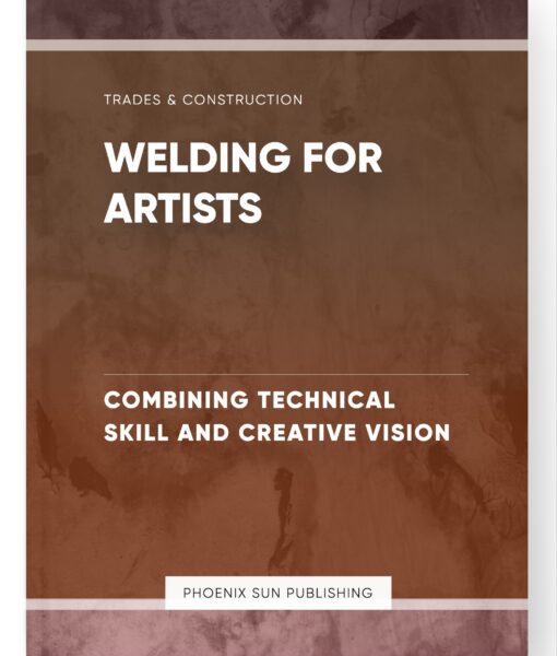 Welding for Artists – Combining Technical Skill and Creative Vision