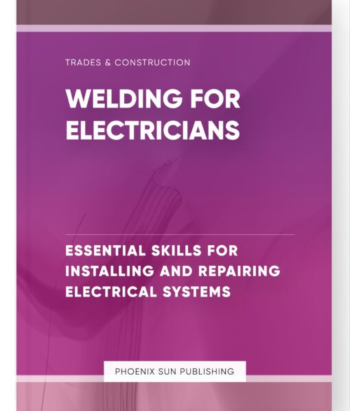 Welding for Electricians – Essential Skills for Installing and Repairing Electrical Systems