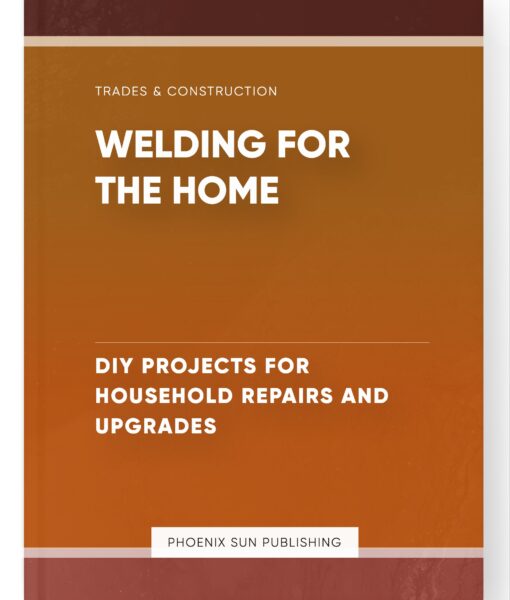 Welding for the Home – DIY Projects for Household Repairs and Upgrades