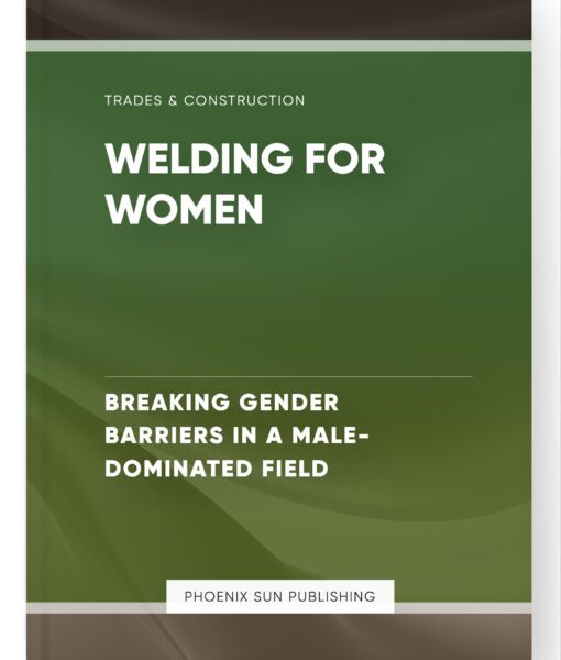 Welding for Women – Breaking Gender Barriers in a Male-Dominated Field