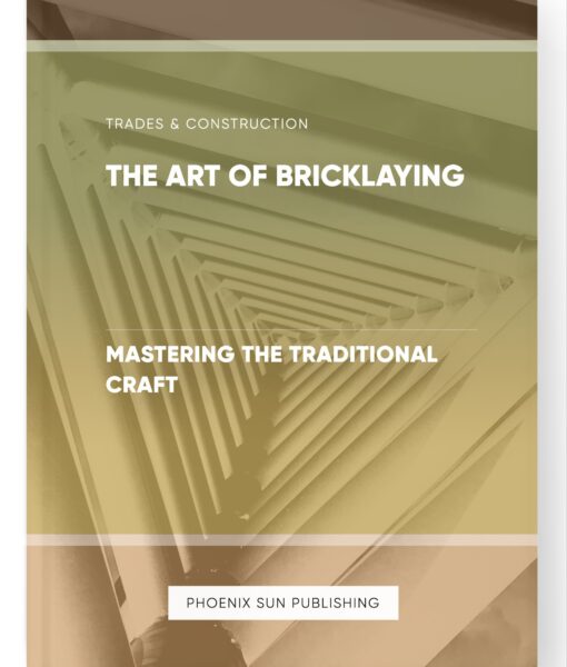 The Art of Bricklaying – Mastering the Traditional Craft