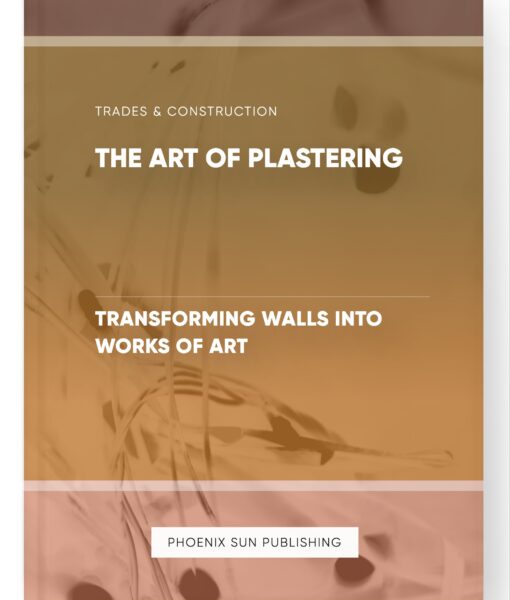 The Art of Plastering – Transforming Walls into Works of Art