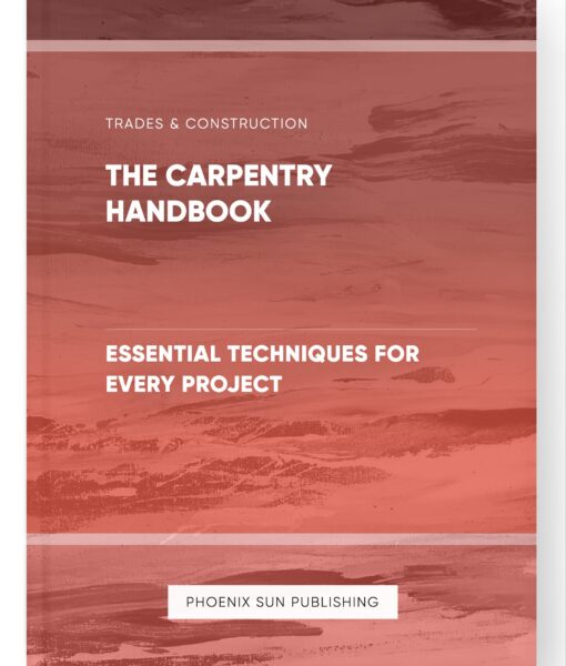 The Carpentry Handbook – Essential Techniques for Every Project