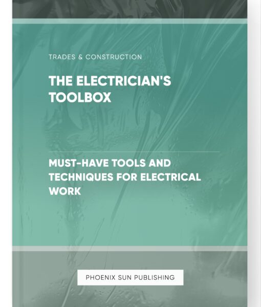 The Electrician’s Toolbox – Must-Have Tools and Techniques for Electrical Work