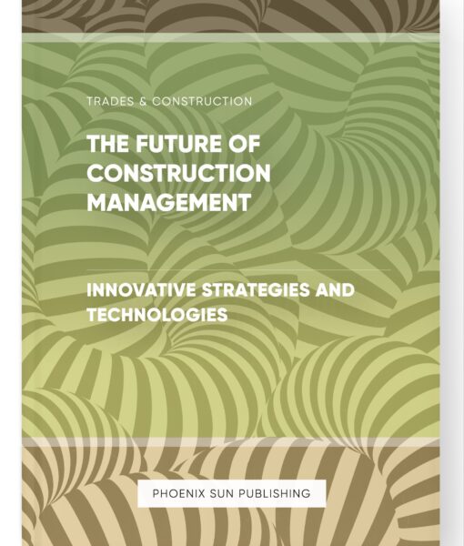 The Future of Construction Management – Innovative Strategies and Technologies