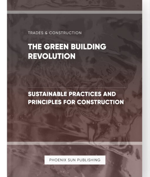 The Green Building Revolution – Sustainable Practices and Principles for Construction