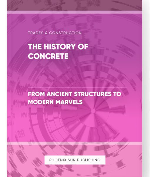 The History of Concrete – From Ancient Structures to Modern Marvels