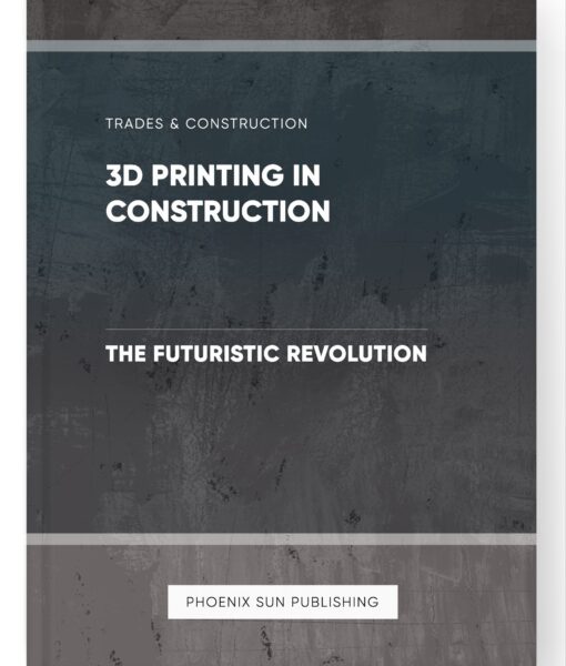 3D Printing in Construction – The Futuristic Revolution