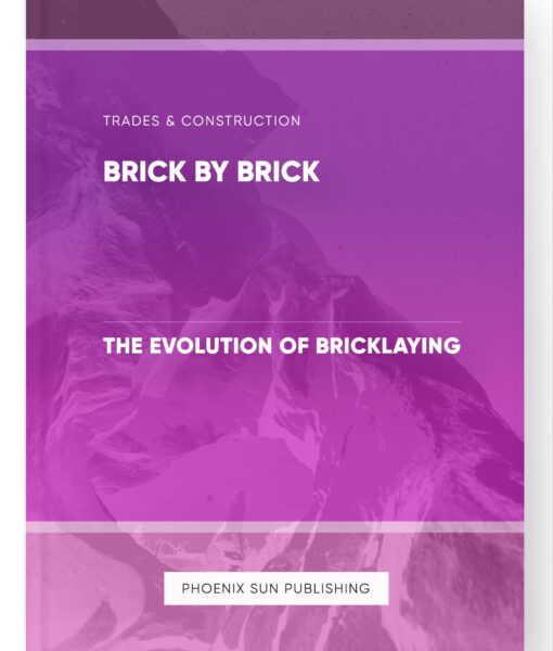 Brick by Brick – The Evolution of Bricklaying