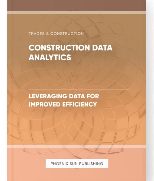 Construction Data Analytics – Leveraging Data for Improved Efficiency