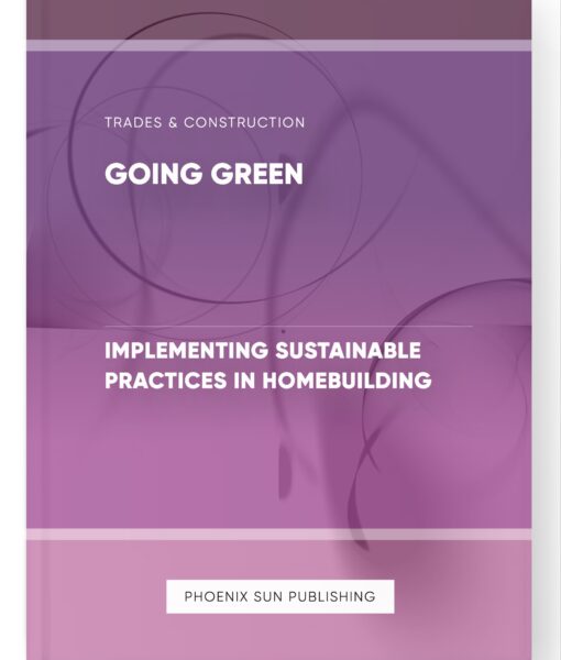 Going Green – Implementing Sustainable Practices in Homebuilding