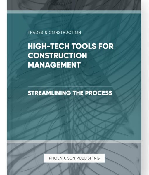 High-Tech Tools for Construction Management – Streamlining the Process