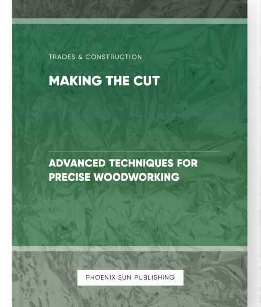 Making the Cut – Advanced Techniques for Precise Woodworking