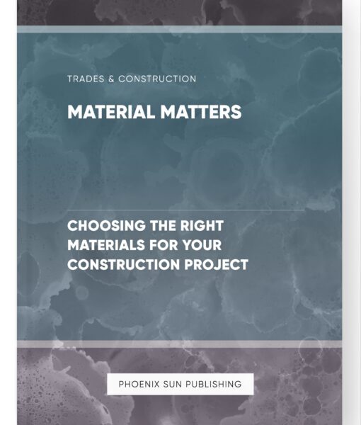 Material Matters – Choosing the Right Materials for Your Construction Project