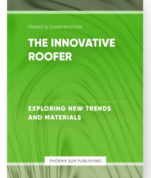 The Innovative Roofer – Exploring New Trends and Materials