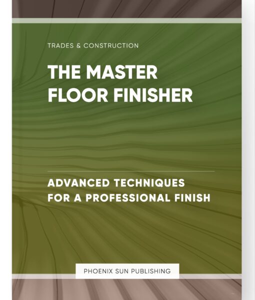 The Master Floor Finisher – Advanced Techniques for a Professional Finish