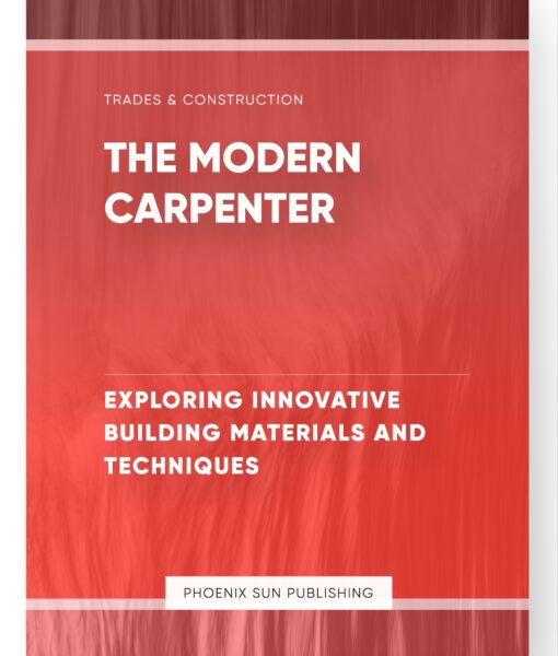 The Modern Carpenter – Exploring Innovative Building Materials and Techniques