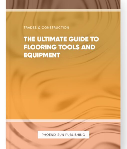 The Ultimate Guide to Flooring Tools and Equipment