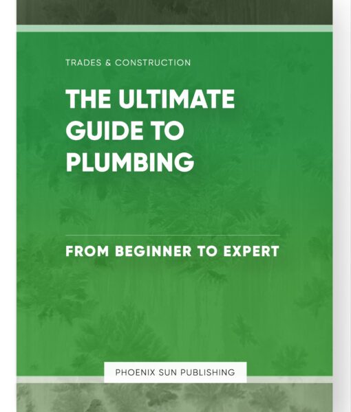 The Ultimate Guide to Plumbing – From Beginner to Expert