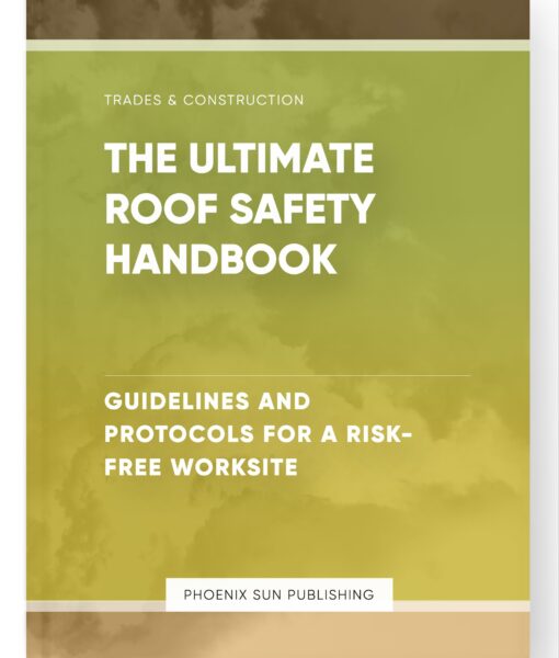 The Ultimate Roof Safety Handbook – Guidelines and Protocols for a Risk-Free Worksite