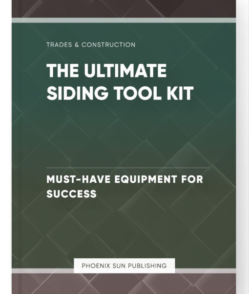 The Ultimate Siding Tool Kit – Must-Have Equipment for Success