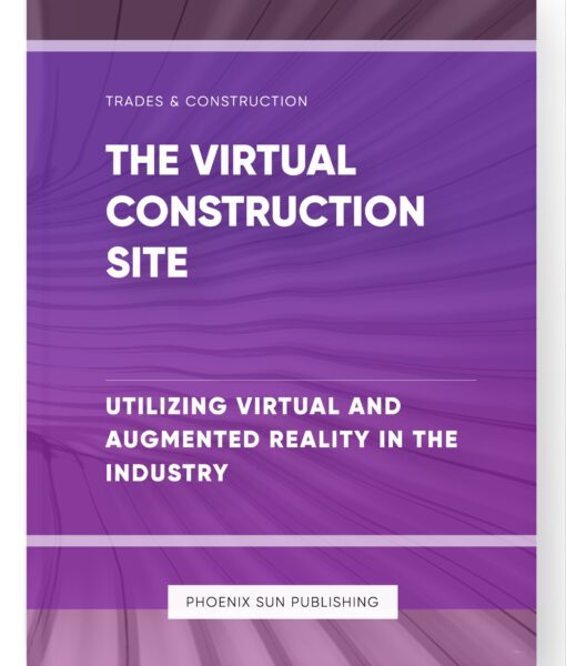 The Virtual Construction Site – Utilizing Virtual and Augmented Reality in the Industry