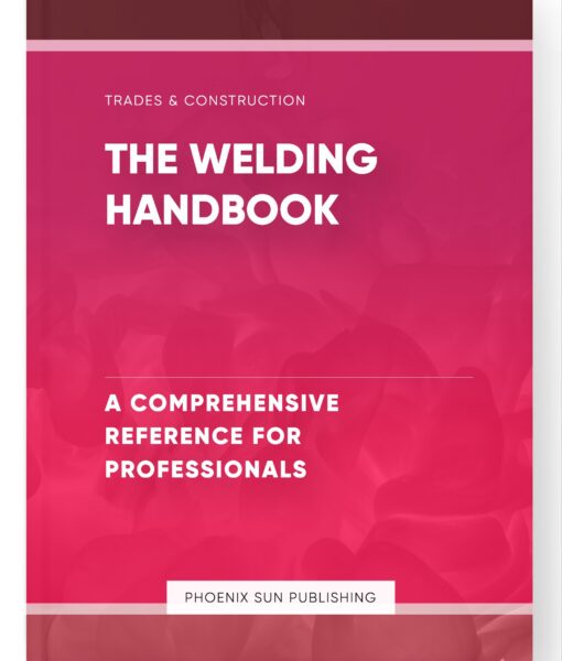 The Welding Handbook – A Comprehensive Reference for Professionals