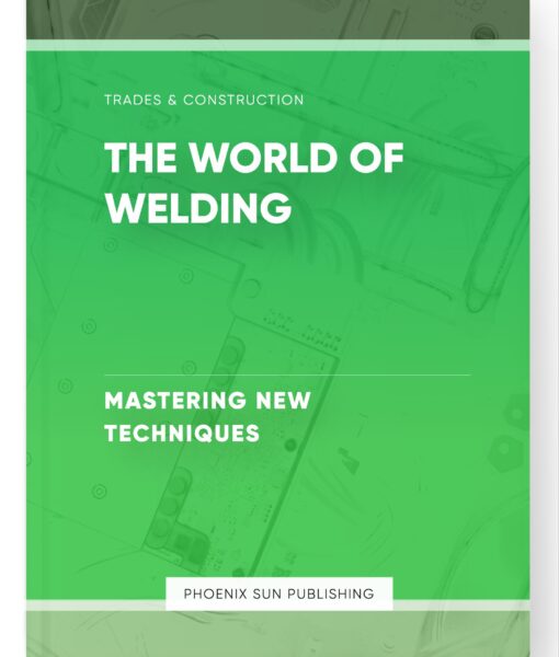 The World of Welding – Mastering New Techniques