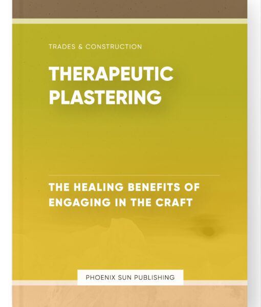 Therapeutic Plastering – The Healing Benefits of Engaging in the Craft