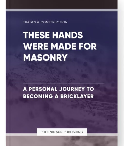 These Hands Were Made for Masonry – A Personal Journey to Becoming a Bricklayer