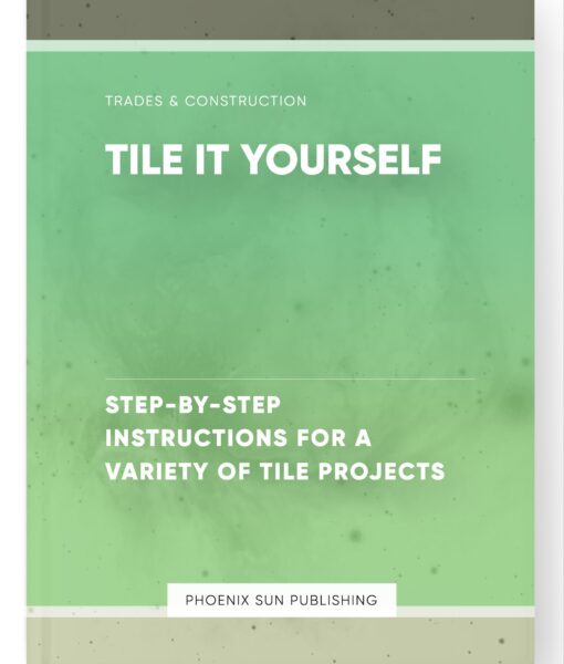 Tile it Yourself – Step-by-Step Instructions for a Variety of Tile Projects