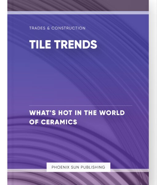 Tile Trends – What’s Hot in the World of Ceramics