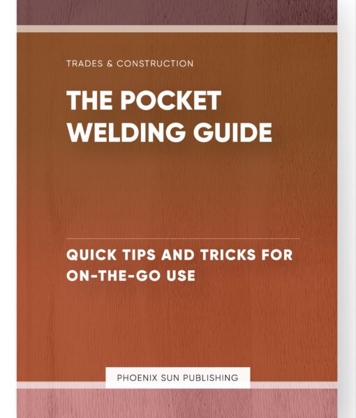 The Pocket Welding Guide – Quick Tips and Tricks for On-the-Go Use